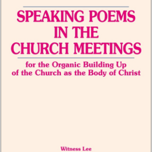 Speaking Poems in the Church Meetings for the Organic Building Up of the Church as the Body of Christ (Outlines)