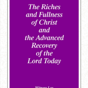 Riches and Fullness of Christ and the Advanced Recovery of the Lord Today, The