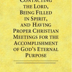 Contacting the Lord, Being Filled in Spirit, and Having Proper Christian Meetings for the Accomplishment of God’s Eternal Purpose
