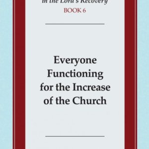 Crucial Words of Leading in the Lord’s Recovery, Book 6: Everyone Functioning for the Increase of the Church
