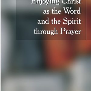 Enjoying Christ as the Word and the Spirit through Prayer