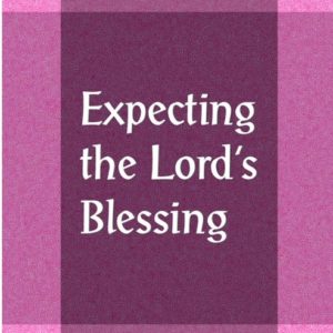 Expecting the Lord’s Blessing