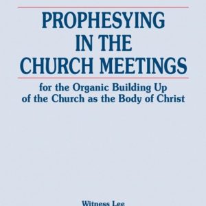 Prophesying in the Church Meetings for the Organic Building Up of the Church as the Body of Christ (Outlines)