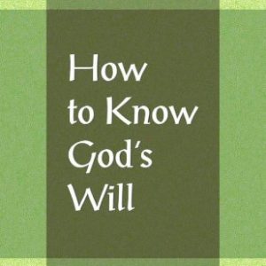 How to Know God’s Will