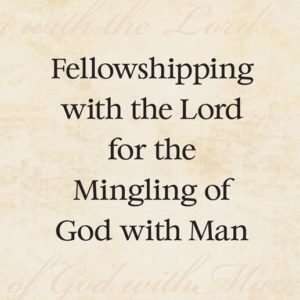 Fellowshipping with the Lord for the Mingling of God with Man