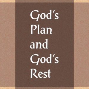 God’s Plan and God’s Rest