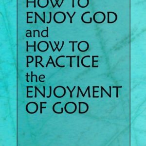 How to Enjoy God and How to Practice the Enjoyment of God