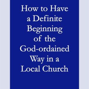 How to Have a Definite Beginning of the God-ordained Way in a Local Church