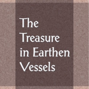 Treasure in Earthen Vessels, The