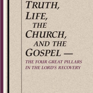 Truth, Life, the Church, and the Gospel--The Four Great Pillars in the Lord's Recovery