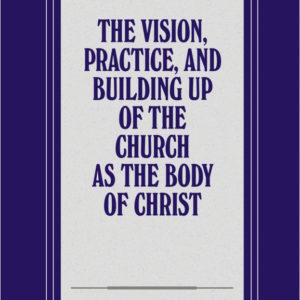 Vision, Practice, and Building Up of the Church as the Body of Christ, The
