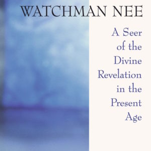 Watchman Nee -- A Seer of the Divine Revelation in the Present Age